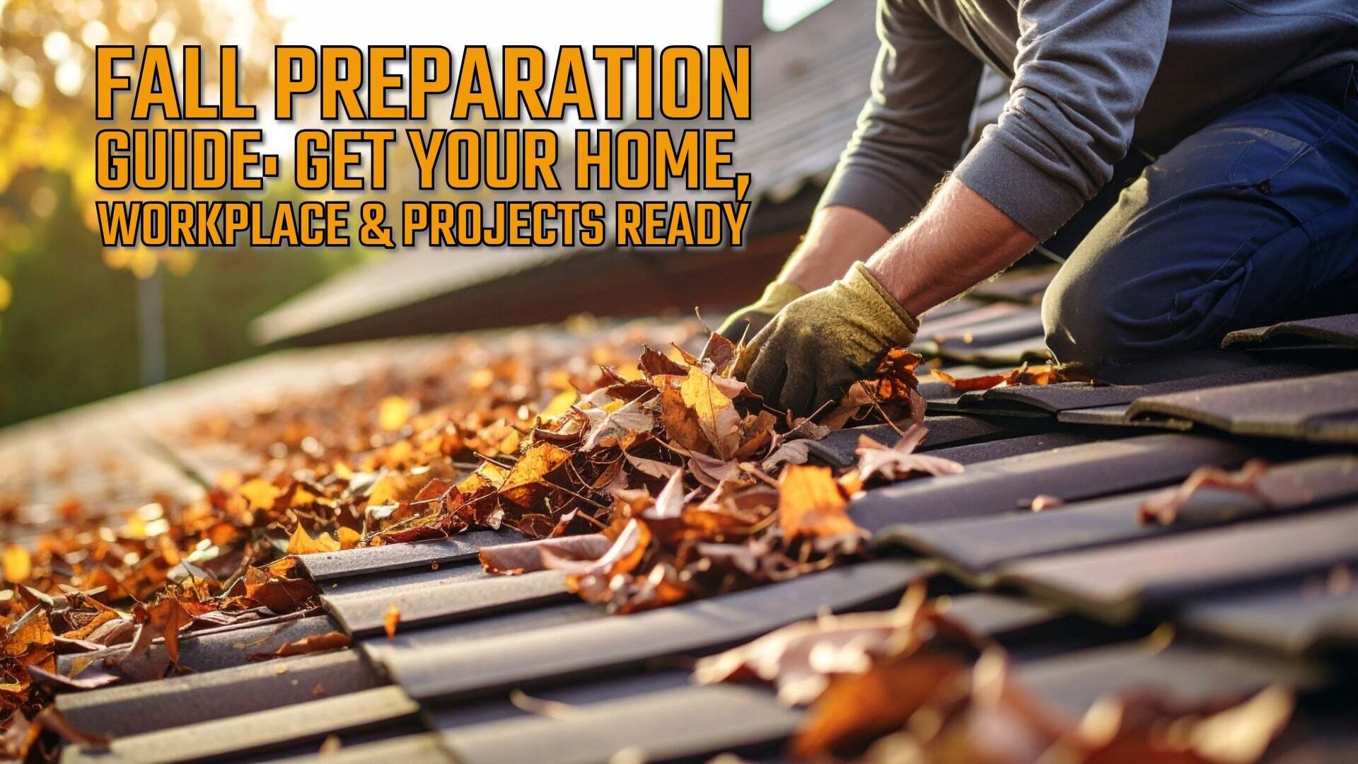 Fall Preparation Guide: Get Your Home, Workplace & Projects Ready