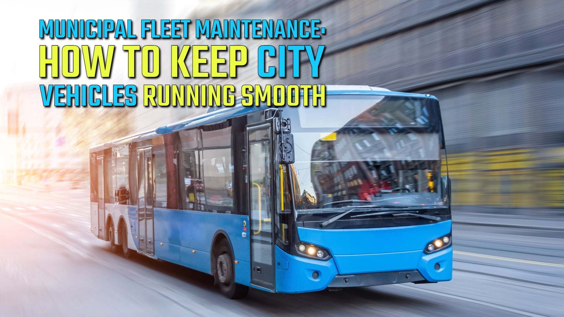 Municipal Fleet Maintenance: How to Keep City Vehicles Running Smooth